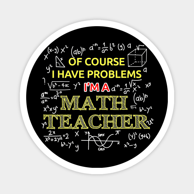 Im A Math Teacher Of Course I Have Problems Magnet by FONSbually